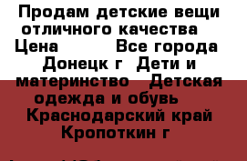 Продам детские вещи отличного качества  › Цена ­ 700 - Все города, Донецк г. Дети и материнство » Детская одежда и обувь   . Краснодарский край,Кропоткин г.